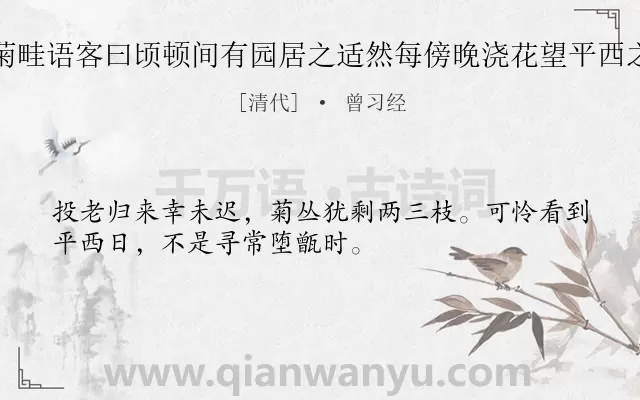 《陈麓宾乞罢客过之方灌菊畦语客曰顷顿间有园居之适然每傍晚浇花望平西之日觉甚异也予闻而悲之》作者是清代的曾习经.诗词全文约共32字.